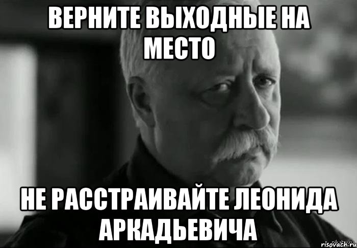 верните выходные на место не расстраивайте леонида аркадьевича, Мем Не расстраивай Леонида Аркадьевича