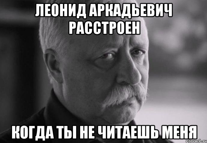 леонид аркадьевич расстроен когда ты не читаешь меня, Мем Не расстраивай Леонида Аркадьевича