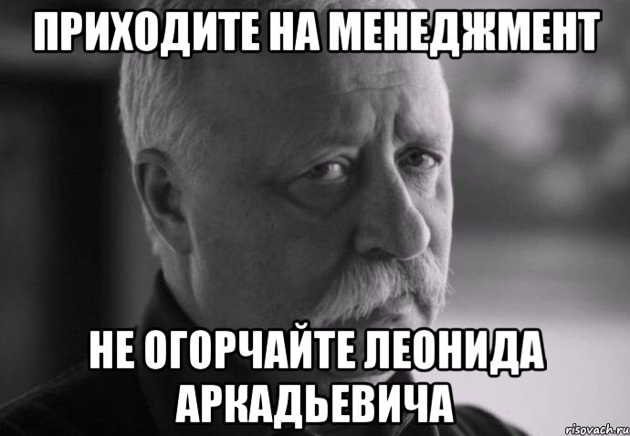 приходите на менеджмент не огорчайте леонида аркадьевича, Мем Не расстраивай Леонида Аркадьевича