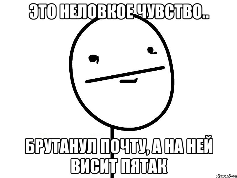 это неловкое чувство.. брутанул почту, а на ней висит пятак, Мем Покерфэйс