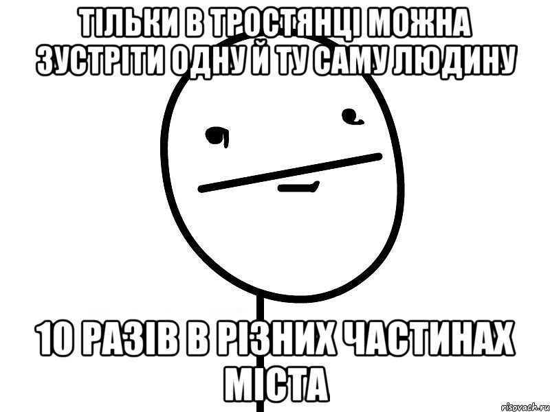 тільки в тростянці можна зустріти одну й ту саму людину 10 разів в різних частинах міста, Мем Покерфэйс