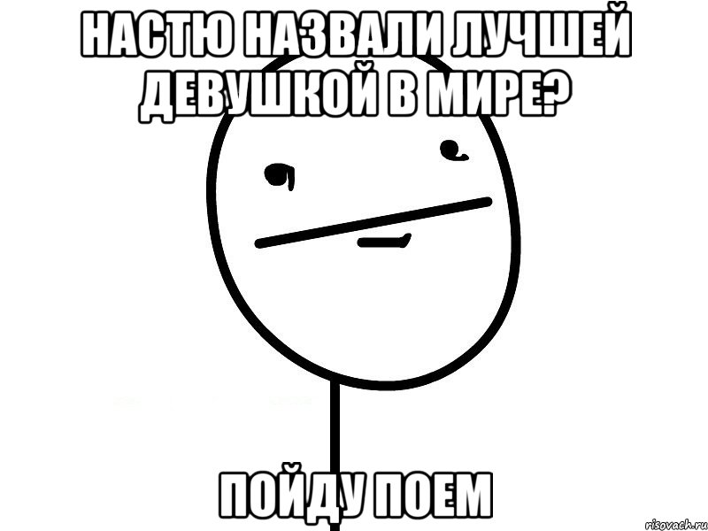 настю назвали лучшей девушкой в мире? пойду поем, Мем Покерфэйс