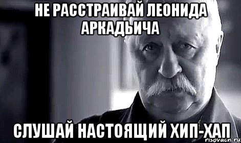 не расстраивай леонида аркадьича слушай настоящий хип-хап