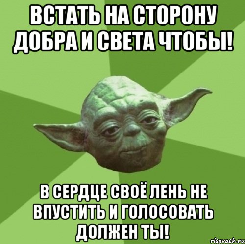 встать на сторону добра и света чтобы! в сердце своё лень не впустить и голосовать должен ты!, Мем Мастер Йода