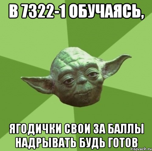 в 7322-1 обучаясь, ягодички свои за баллы надрывать будь готов, Мем Мастер Йода