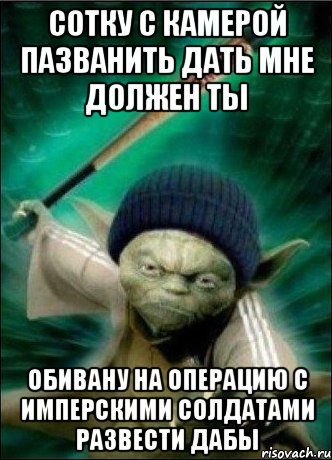 сотку с камерой пазванить дать мне должен ты обивану на операцию с имперскими солдатами развести дабы, Мем Мастер Йоба