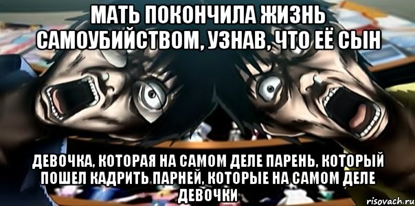 мать покончила жизнь самоубийством, узнав, что её сын девочка, которая на самом деле парень, который пошел кадрить парней, которые на самом деле девочки, Мем Мать покончила жизнь самоубийств