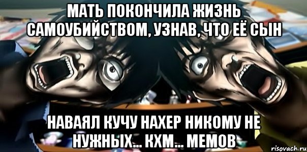 мать покончила жизнь самоубийством, узнав, что её сын наваял кучу нахер никому не нужных... кхм... мемов, Мем Мать покончила жизнь самоубийств