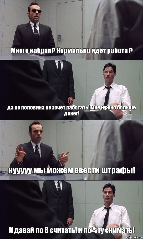 Много набрал? Нормально идёт работа ? да но половина не хочет работать! мне нужно больше денег! нууууу мы можем ввести штрафы! И давай по 8 считать! и по %ту снимать!, Комикс Матрица