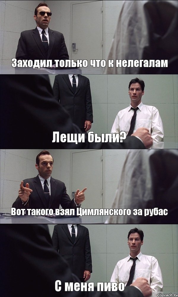 Заходил только что к нелегалам Лещи были? Вот такого взял Цимлянского за рубас С меня пиво, Комикс Матрица