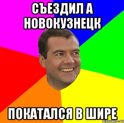 съездил а новокузнецк покатался в шире, Мем  Медведев advice
