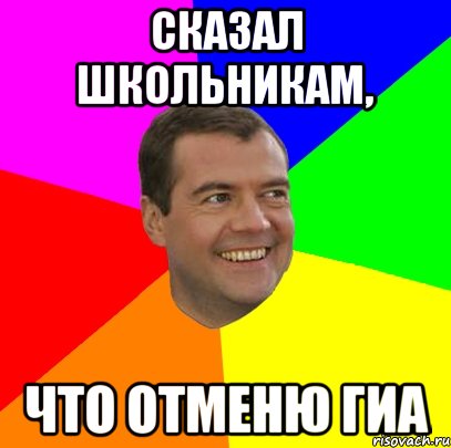 cказал школьникам, что отменю гиа, Мем  Медведев advice