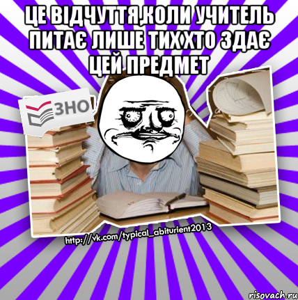 це відчуття,коли учитель питає лише тих хто здає цей предмет , Мем Мен подобаться