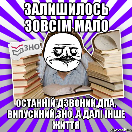 залишилось зовсім мало останній дзвоник,дпа, випускний,зно..а далі інше життя, Мем Мен подобаться