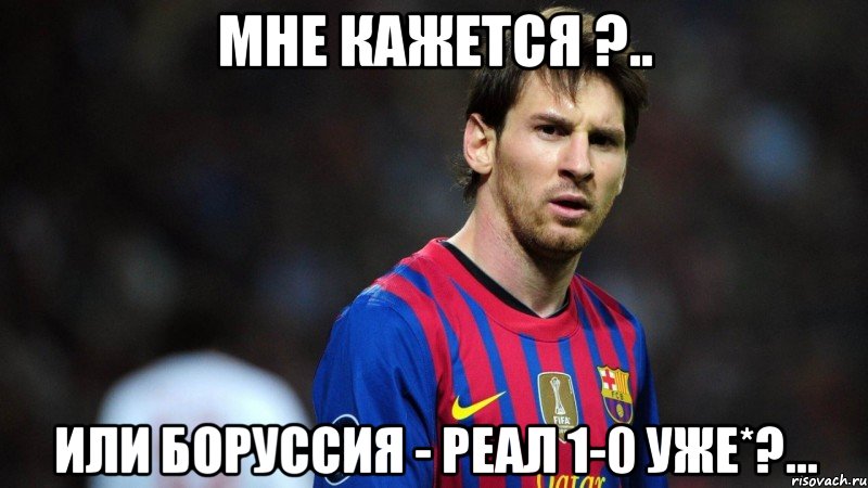 мне кажется ?.. или боруссия - реал 1-0 уже*?...