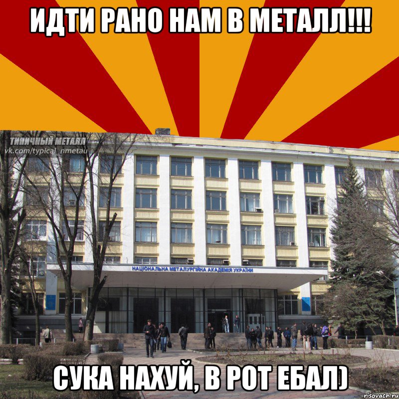 идти рано нам в металл!!! сука нахуй, в рот ебал)