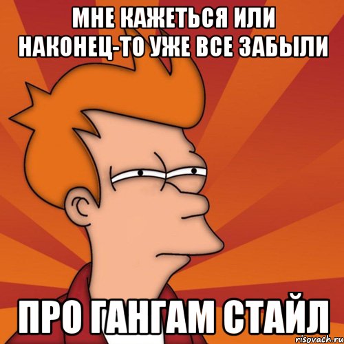 мне кажеться или наконец-то уже все забыли про гангам стайл, Мем Мне кажется или (Фрай Футурама)