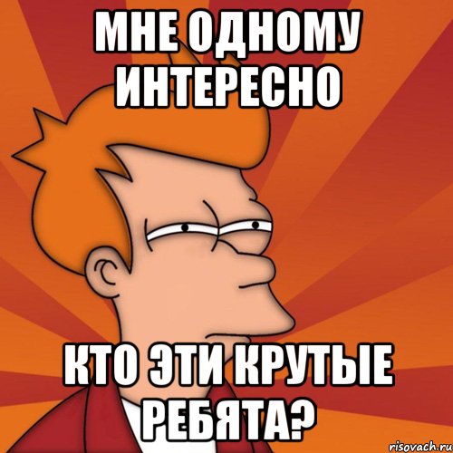 мне одному интересно кто эти крутые ребята?, Мем Мне кажется или (Фрай Футурама)