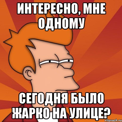 интересно, мне одному сегодня было жарко на улице?, Мем Мне кажется или (Фрай Футурама)