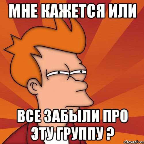 мне кажется или все забыли про эту группу ?, Мем Мне кажется или (Фрай Футурама)