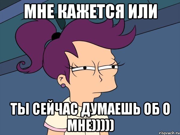 мне кажется или ты сейчас думаешь об о мне))))), Мем Мне кажется или (с Лилой)