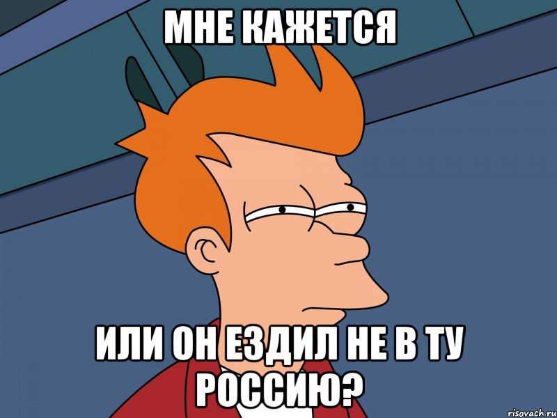 мне кажется или он ездил не в ту россию?, Мем Мне кажется