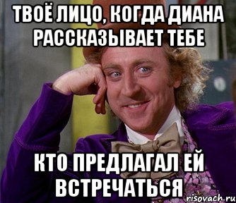 твоё лицо, когда диана рассказывает тебе кто предлагал ей встречаться, Мем мое лицо