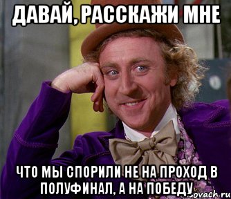 давай, расскажи мне что мы спорили не на проход в полуфинал, а на победу, Мем мое лицо