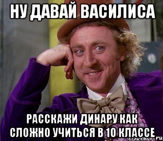 ну давай василиса расскажи динару как сложно учиться в 10 классе, Мем мое лицо