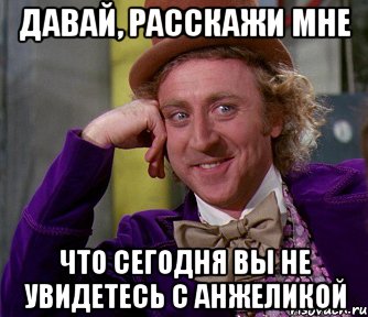 давай, расскажи мне что сегодня вы не увидетесь с анжеликой, Мем мое лицо