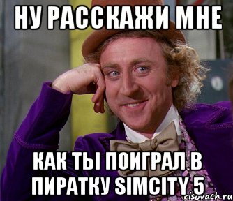 ну расскажи мне как ты поиграл в пиратку simcity 5, Мем мое лицо