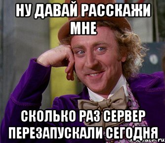 ну давай расскажи мне сколько раз сервер перезапускали сегодня, Мем мое лицо