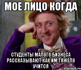 мое лицо когда студенты малого бизнеса рассказывают как им тяжело учится, Мем мое лицо