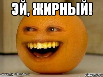 эй, жирный! , Мем Надоедливый апельсин