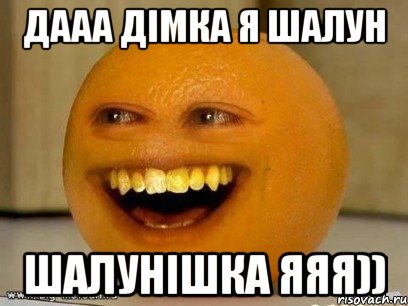 дааа дімка я шалун шалунішка яяя)), Мем Надоедливый апельсин