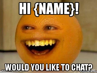 hi {name}! would you like to chat?, Мем Надоедливый апельсин