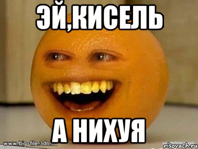 эй,кисель а нихуя, Мем Надоедливый апельсин