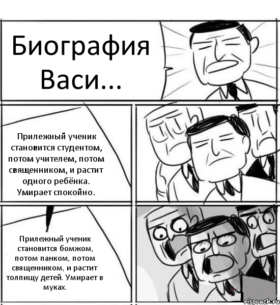 Биография Васи... Прилежный ученик становится студентом, потом учителем, потом священником, и растит одного ребёнка. Умирает спокойно. Прилежный ученик становится бомжом, потом панком, потом священником, и растит толпищу детей. Умирает в муках., Комикс нам нужна новая идея