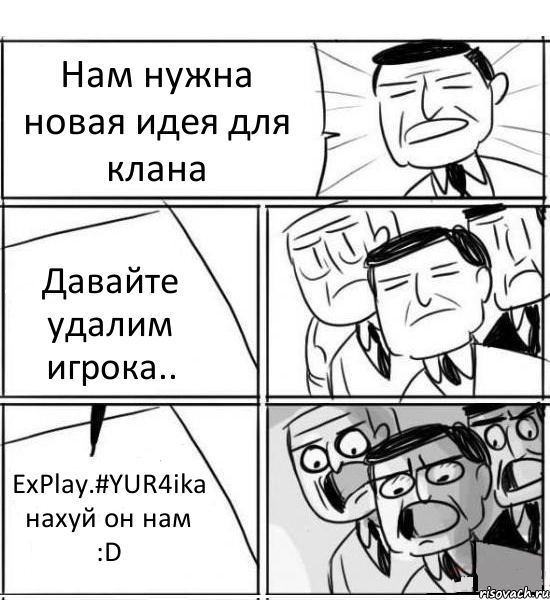 Нам нужна новая идея для клана Давайте удалим игрока.. ExPlay.#YUR4ika нахуй он нам :D, Комикс нам нужна новая идея