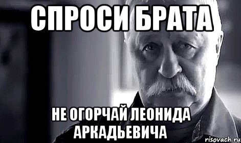 спроси брата не огорчай леонида аркадьевича, Мем Не огорчай Леонида Аркадьевича