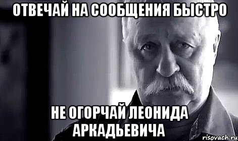 отвечай на сообщения быстро не огорчай леонида аркадьевича, Мем Не огорчай Леонида Аркадьевича