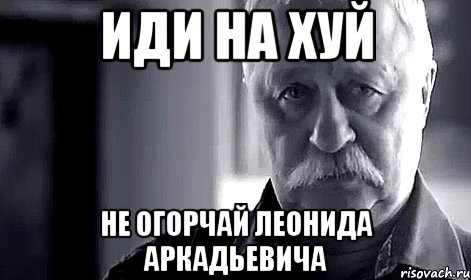 иди на хуй не огорчай леонида аркадьевича, Мем Не огорчай Леонида Аркадьевича