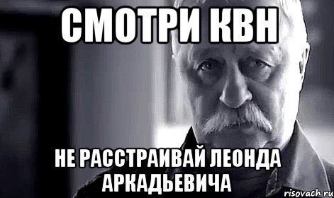 смотри квн не расстраивай леонда аркадьевича, Мем Не огорчай Леонида Аркадьевича