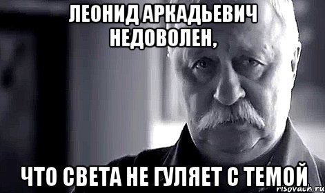 леонид аркадьевич недоволен, что света не гуляет с темой