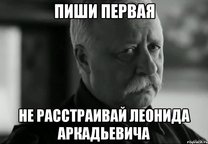 пиши первая не расстраивай леонида аркадьевича, Мем Не расстраивай Леонида Аркадьевича