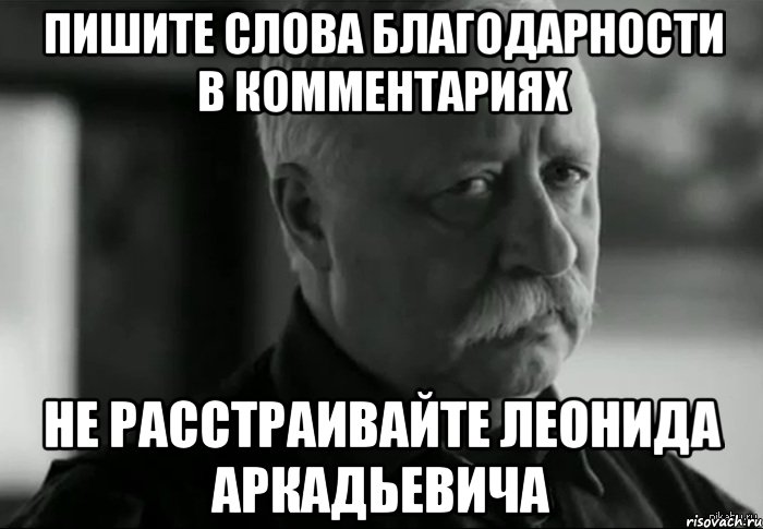 пишите слова благодарности в комментариях не расстраивайте леонида аркадьевича, Мем Не расстраивай Леонида Аркадьевича