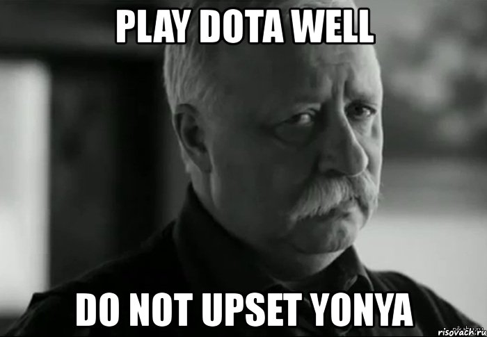 play dota well do not upset yonya, Мем Не расстраивай Леонида Аркадьевича