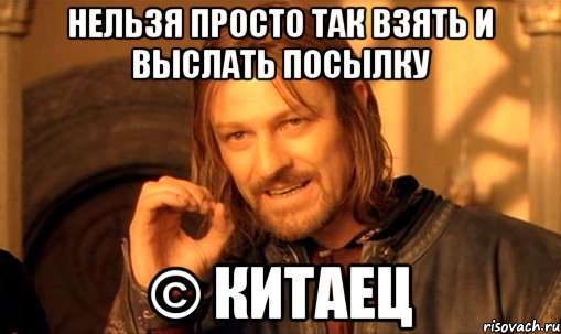 нельзя просто так взять и выслать посылку © китаец, Мем Нельзя просто так взять и (Боромир мем)