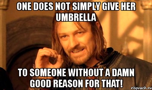 one does not simply give her umbrella to someone without a damn good reason for that!, Мем Нельзя просто так взять и (Боромир мем)