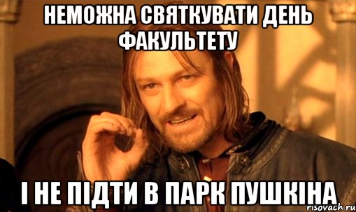 неможна святкувати день факультету і не підти в парк пушкіна, Мем Нельзя просто так взять и (Боромир мем)